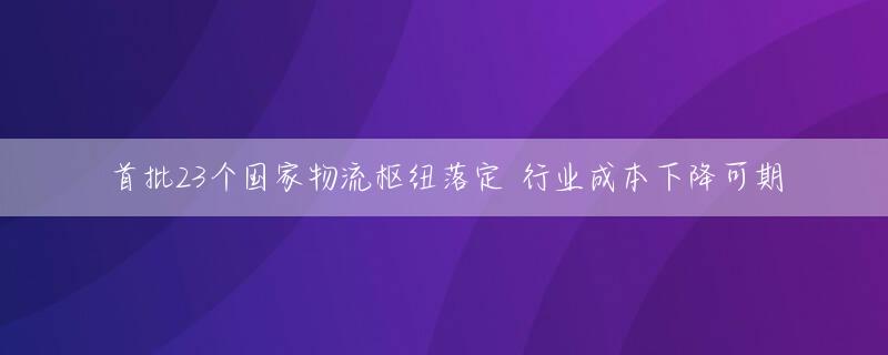 首批23个国家物流枢纽落定 行业成本下降可期